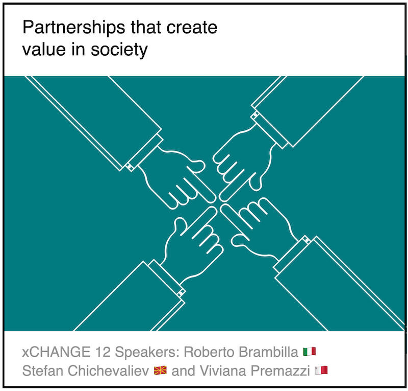 xCHANGE webinar 12 Download PDF: Partnerships that create value in society by Roberto Brambilla (UNICATT, Italy) and Stefan Chichevaliev (SEO, North Macedonia) and Viviana Premazzi, Founder (GMD, Malta).